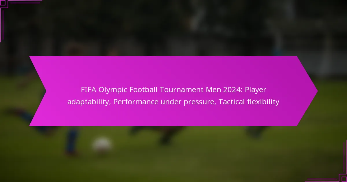 FIFA Olympic Football Tournament Men 2024: Player adaptability, Performance under pressure, Tactical flexibility
