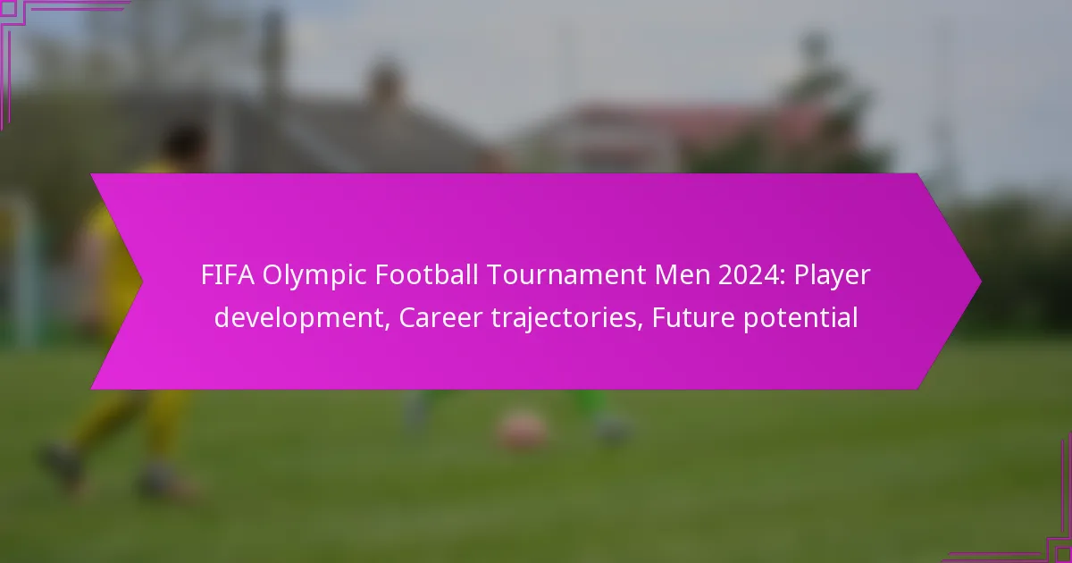 FIFA Olympic Football Tournament Men 2024: Player development, Career trajectories, Future potential