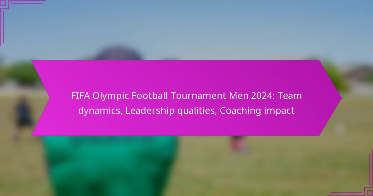 FIFA Olympic Football Tournament Men 2024: Team dynamics, Leadership qualities, Coaching impact