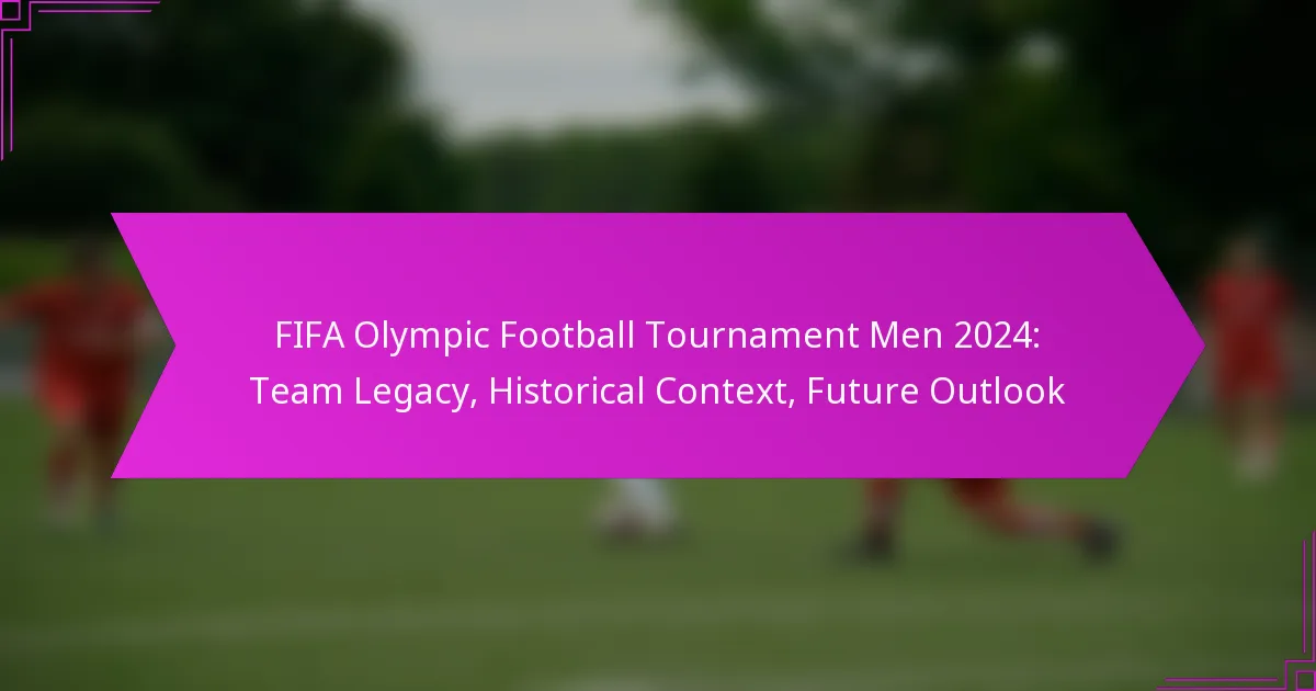 FIFA Olympic Football Tournament Men 2024: Team Legacy, Historical Context, Future Outlook