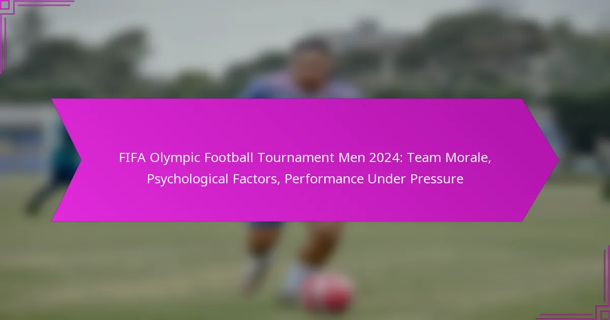 FIFA Olympic Football Tournament Men 2024: Team Morale, Psychological Factors, Performance Under Pressure