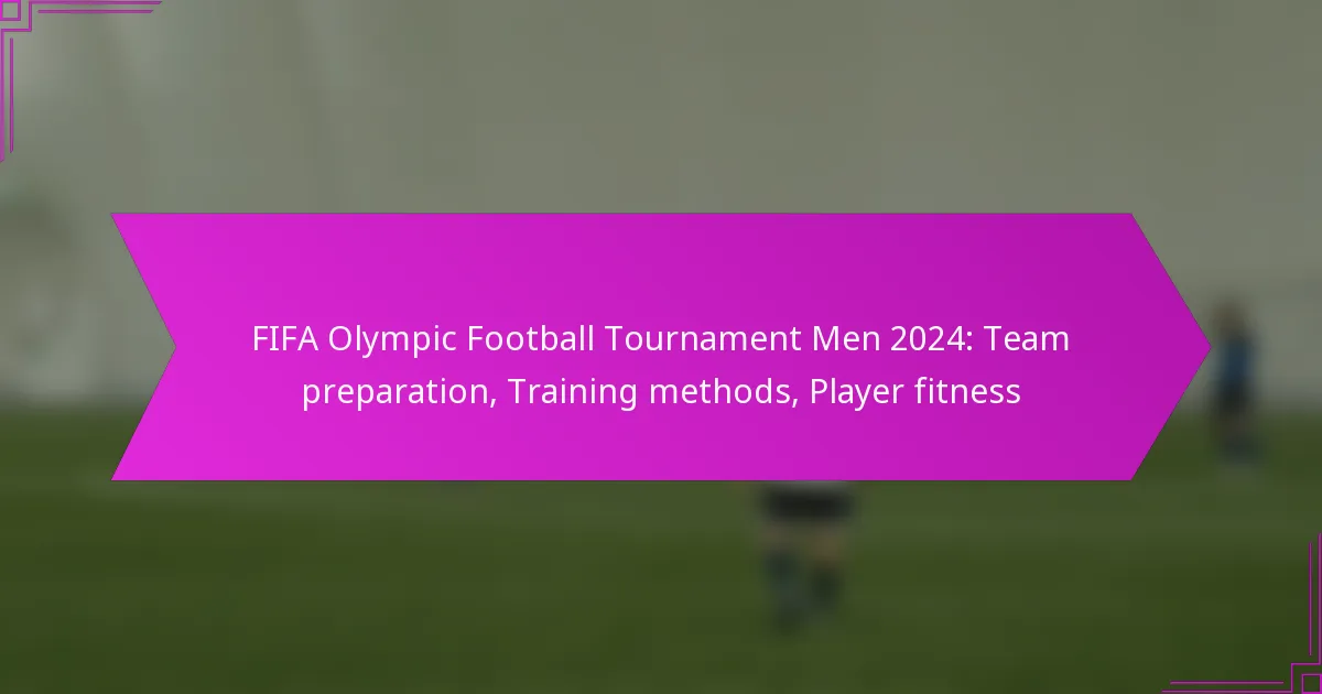 FIFA Olympic Football Tournament Men 2024: Team preparation, Training methods, Player fitness