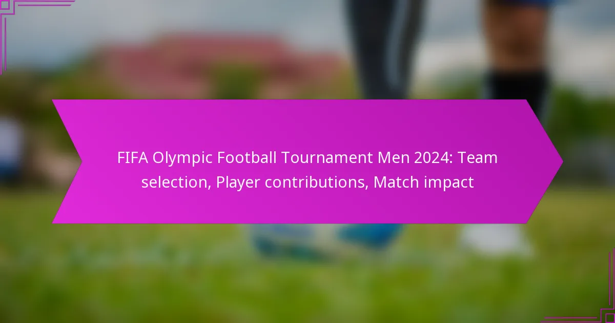 FIFA Olympic Football Tournament Men 2024: Team selection, Player contributions, Match impact