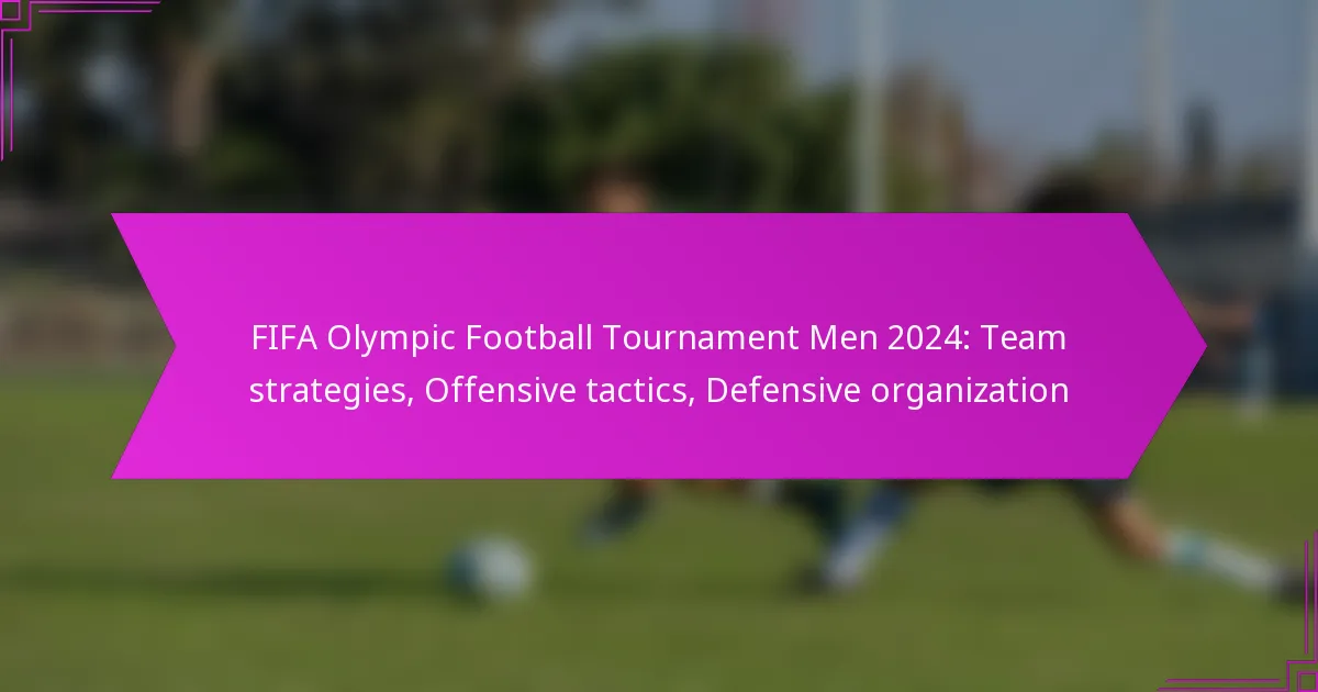FIFA Olympic Football Tournament Men 2024: Team strategies, Offensive tactics, Defensive organization