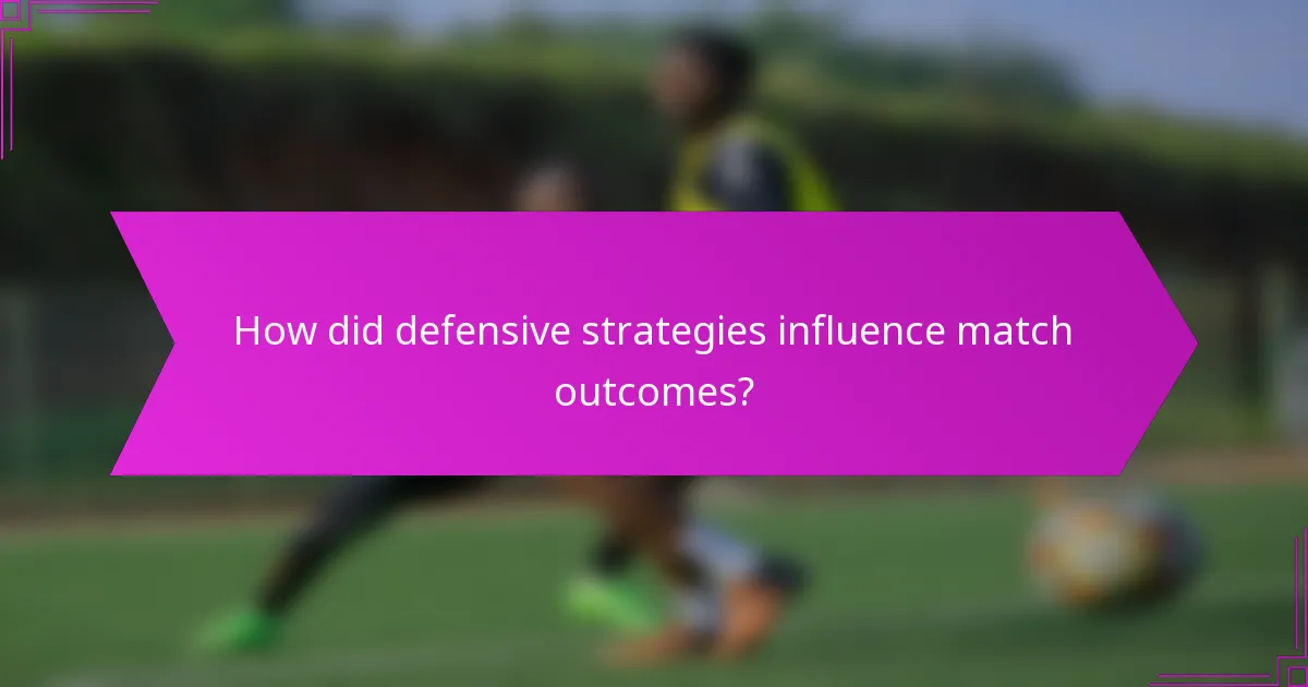 How did defensive strategies influence match outcomes?