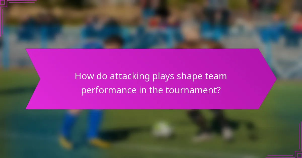 How do attacking plays shape team performance in the tournament?
