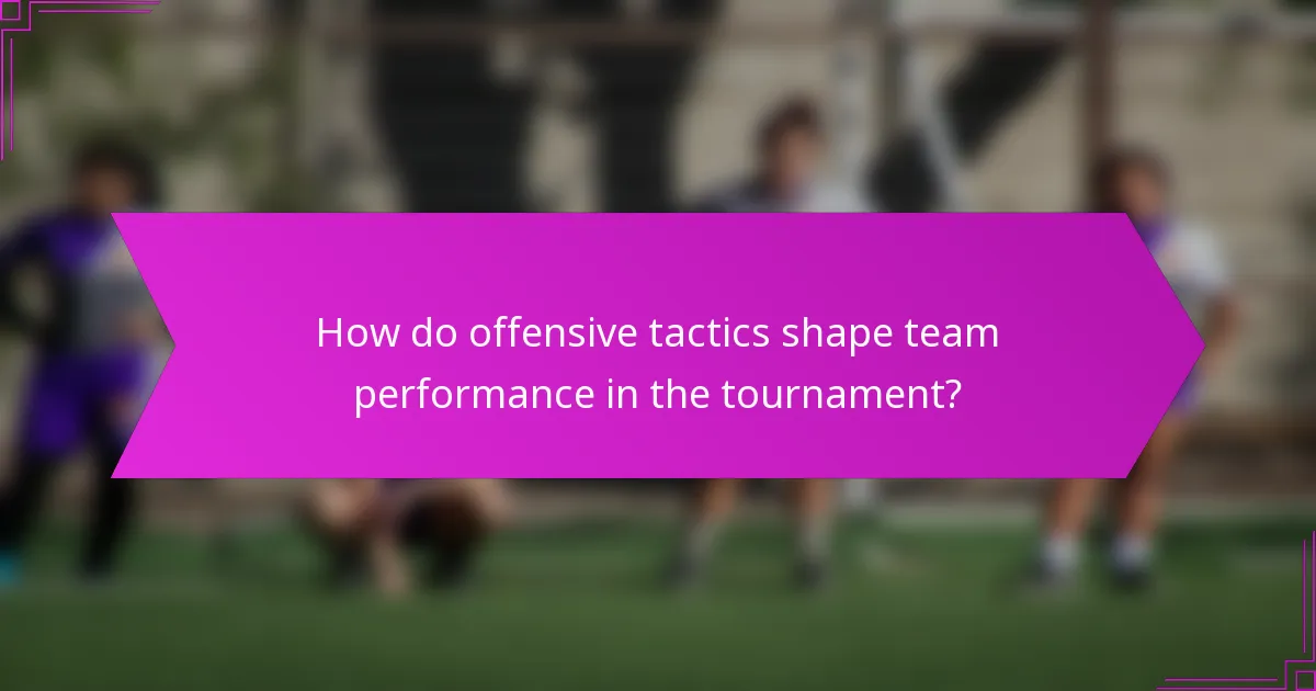 How do offensive tactics shape team performance in the tournament?