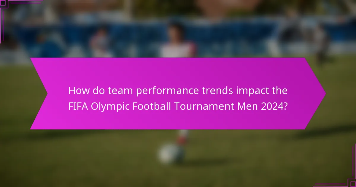 How do team performance trends impact the FIFA Olympic Football Tournament Men 2024?