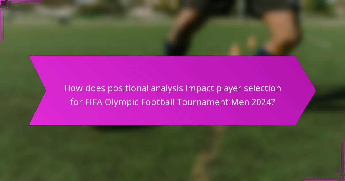 How does positional analysis impact player selection for FIFA Olympic Football Tournament Men 2024?