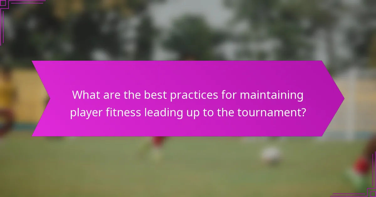 What are the best practices for maintaining player fitness leading up to the tournament?