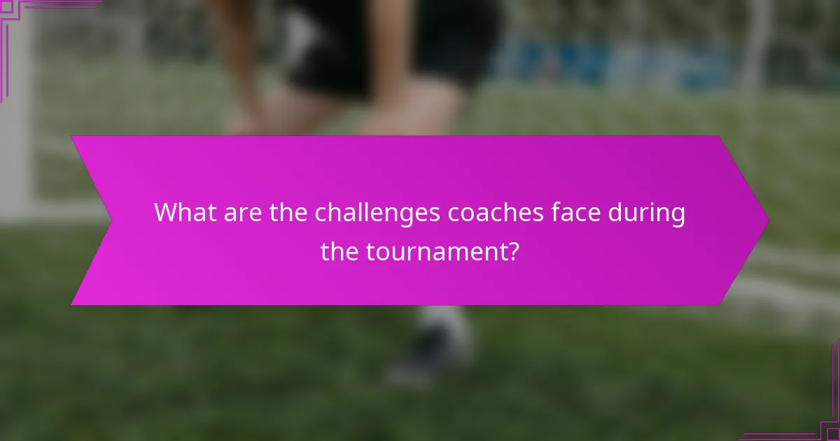 What are the challenges coaches face during the tournament?