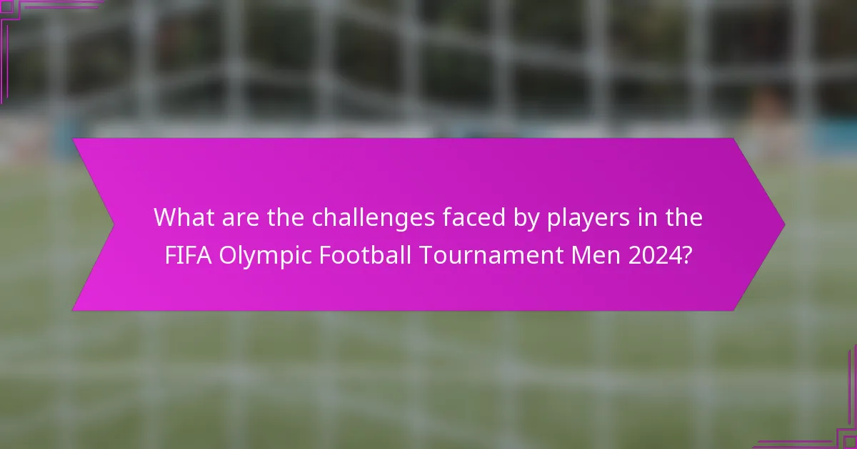 What are the challenges faced by players in the FIFA Olympic Football Tournament Men 2024?