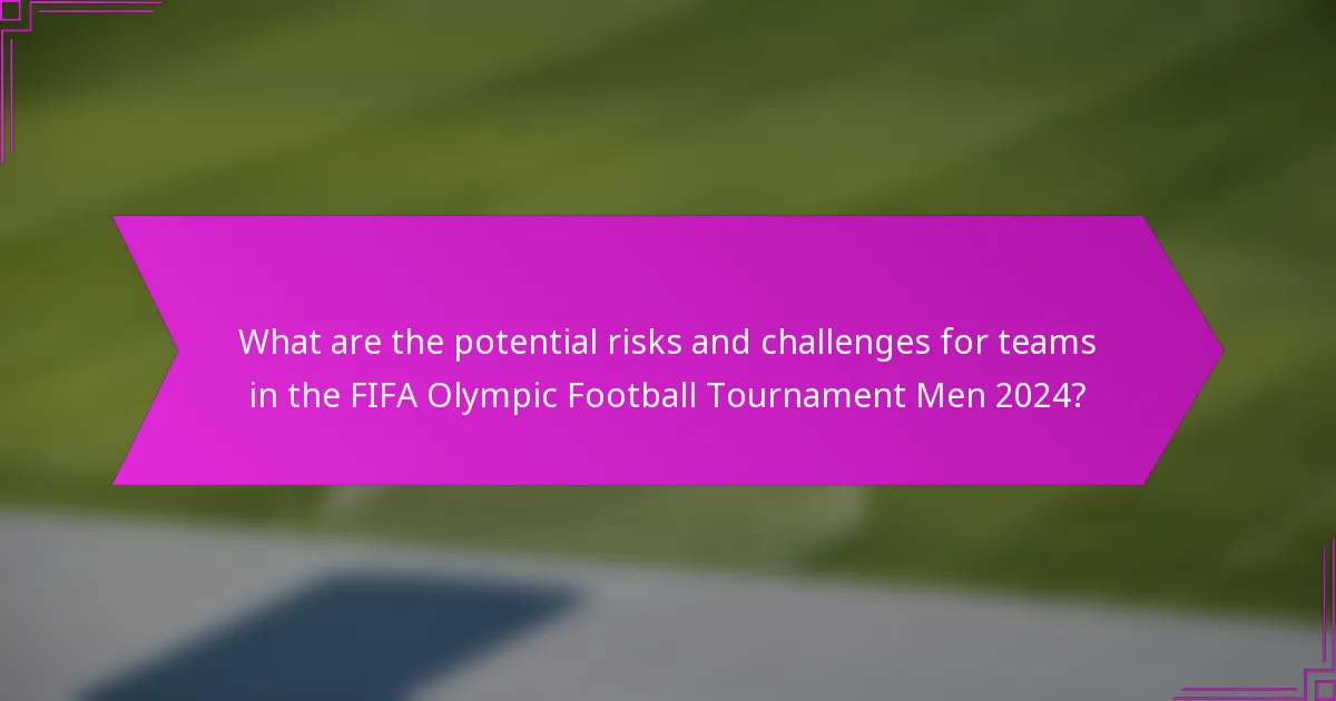 What are the potential risks and challenges for teams in the FIFA Olympic Football Tournament Men 2024?
