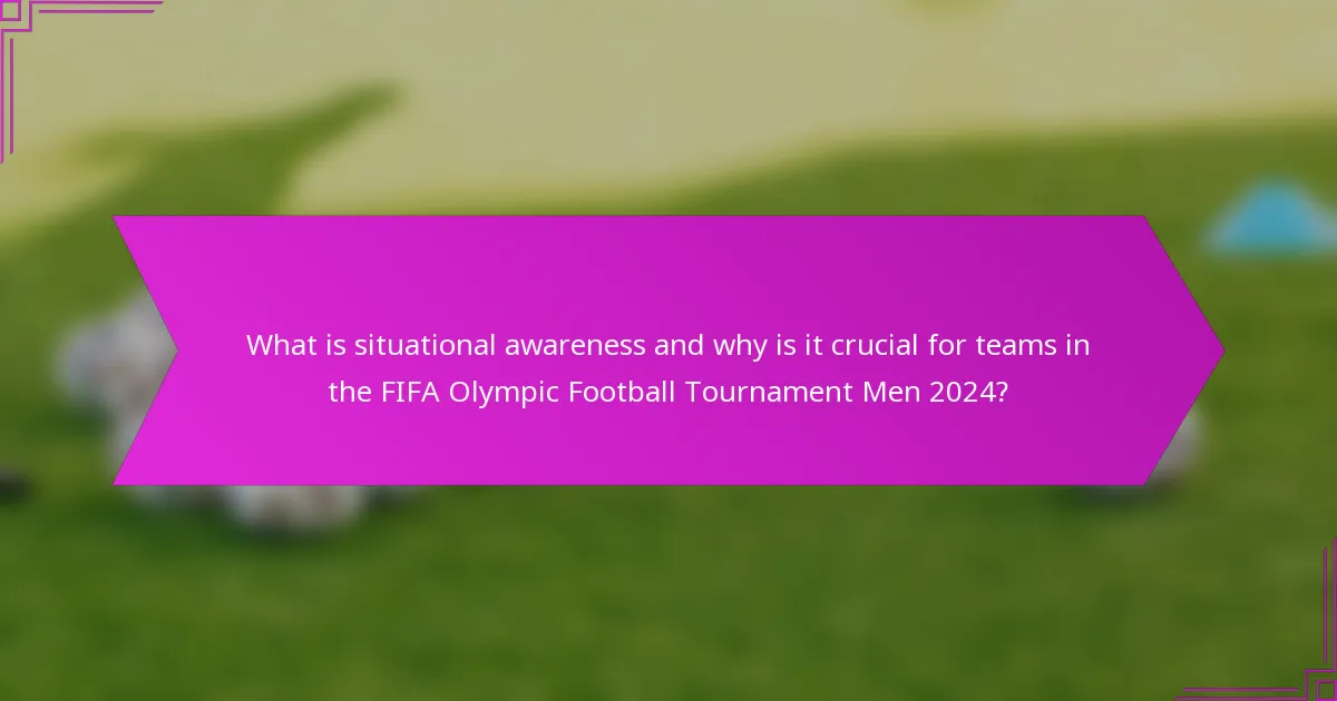 What is situational awareness and why is it crucial for teams in the FIFA Olympic Football Tournament Men 2024?
