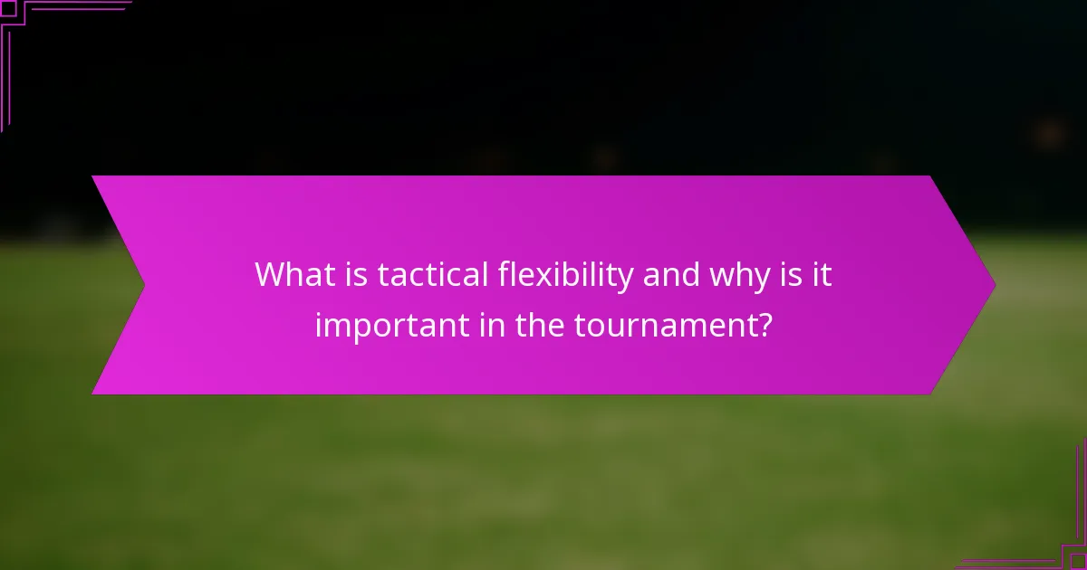 What is tactical flexibility and why is it important in the tournament?