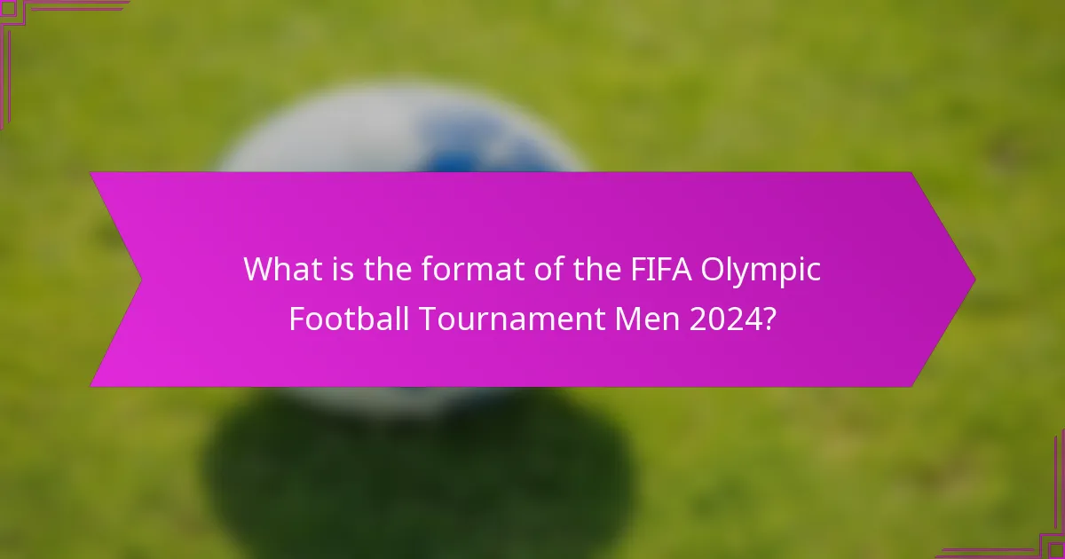 What is the format of the FIFA Olympic Football Tournament Men 2024?