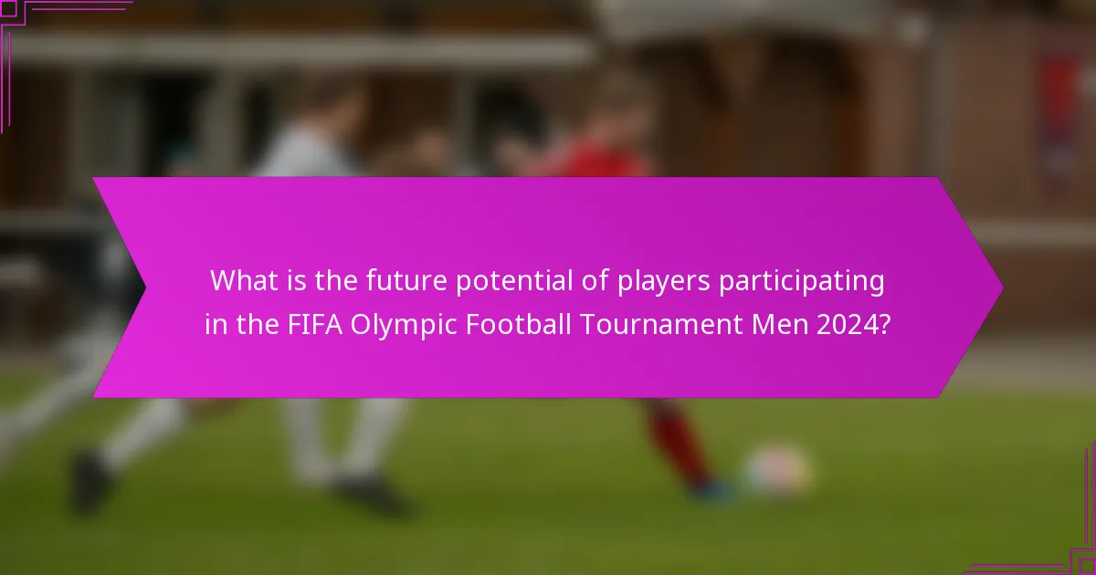 What is the future potential of players participating in the FIFA Olympic Football Tournament Men 2024?