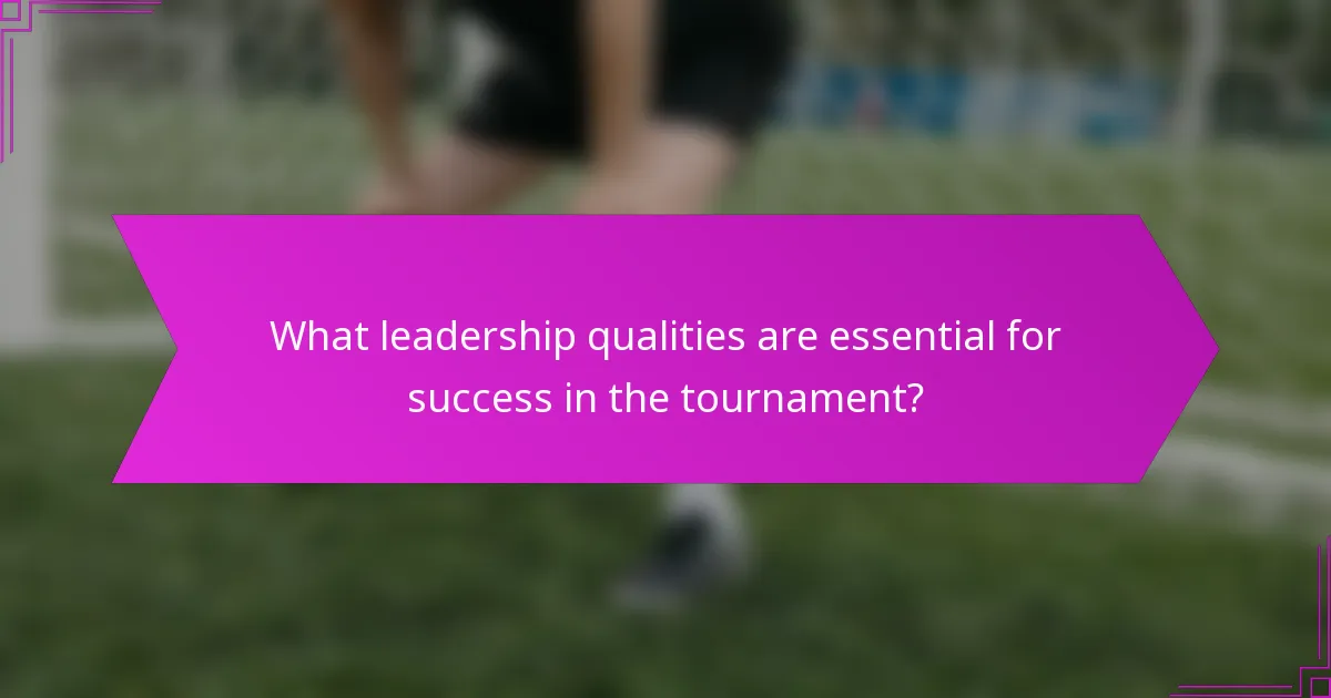 What leadership qualities are essential for success in the tournament?