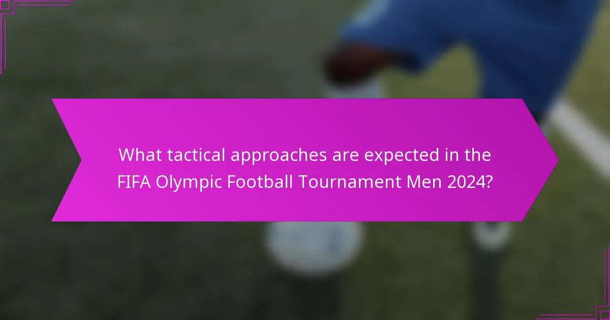 What tactical approaches are expected in the FIFA Olympic Football Tournament Men 2024?