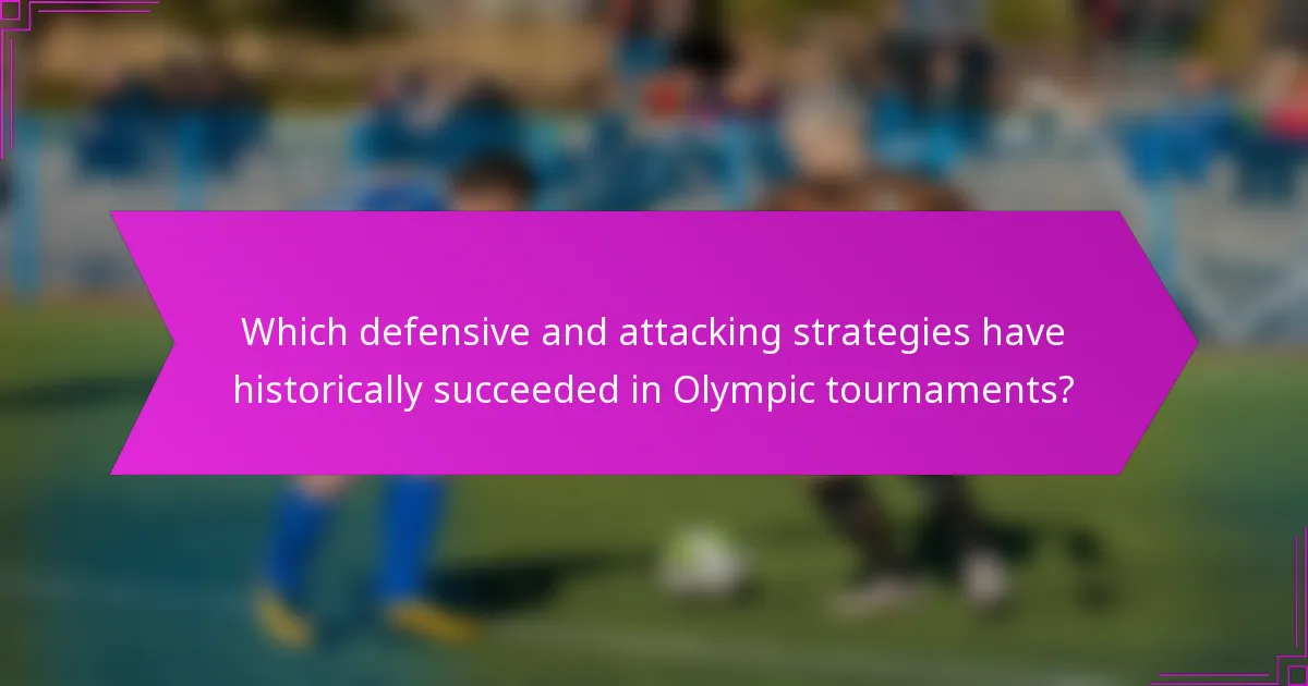 Which defensive and attacking strategies have historically succeeded in Olympic tournaments?