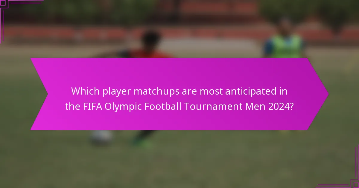 Which player matchups are most anticipated in the FIFA Olympic Football Tournament Men 2024?