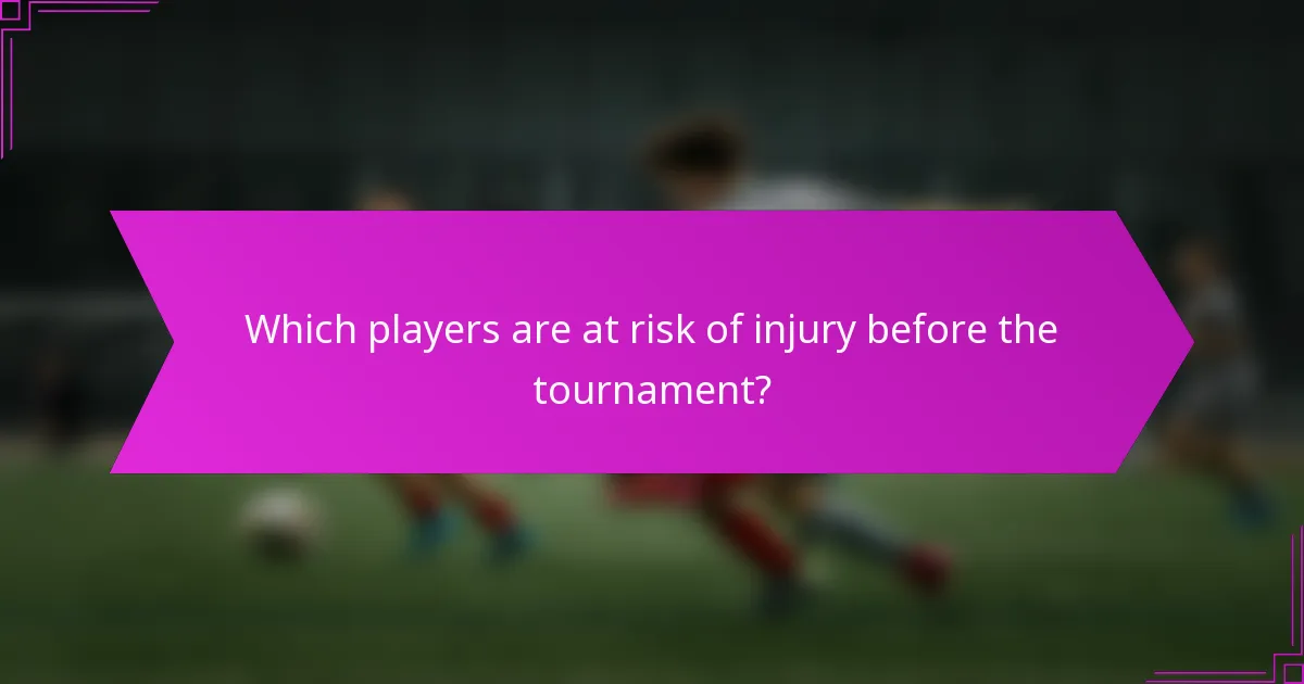 Which players are at risk of injury before the tournament?