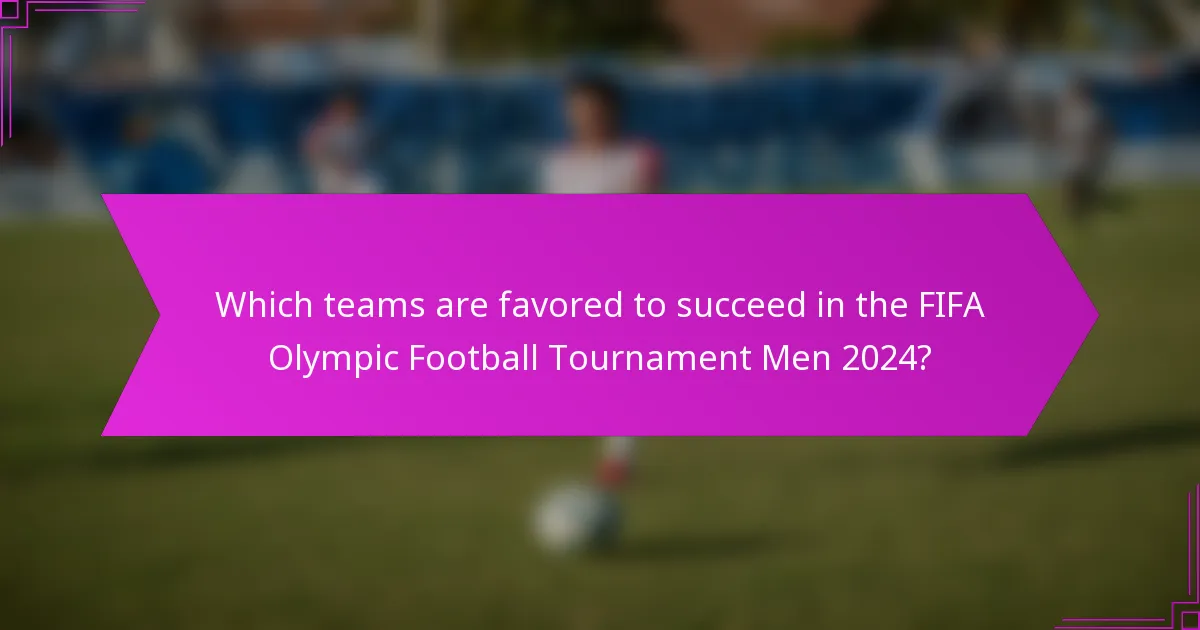 Which teams are favored to succeed in the FIFA Olympic Football Tournament Men 2024?