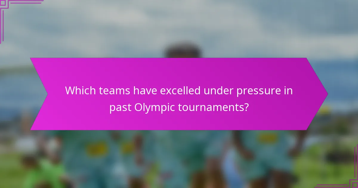 Which teams have excelled under pressure in past Olympic tournaments?