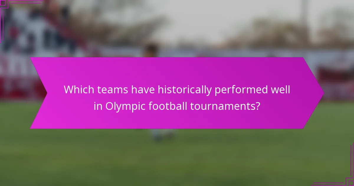 Which teams have historically performed well in Olympic football tournaments?