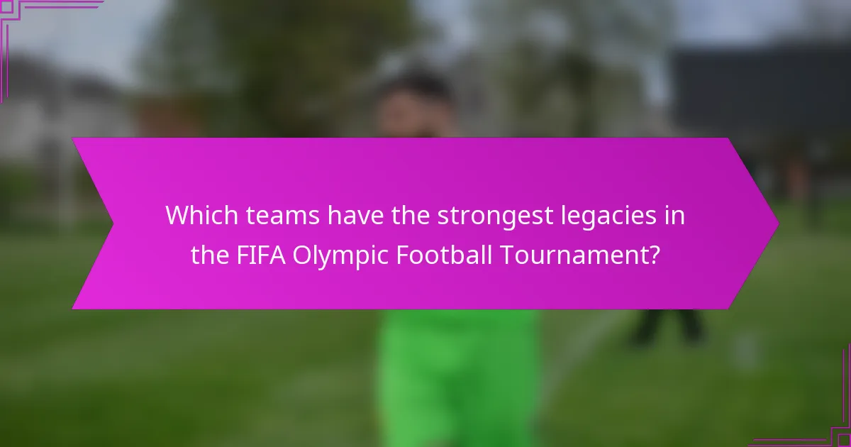 Which teams have the strongest legacies in the FIFA Olympic Football Tournament?
