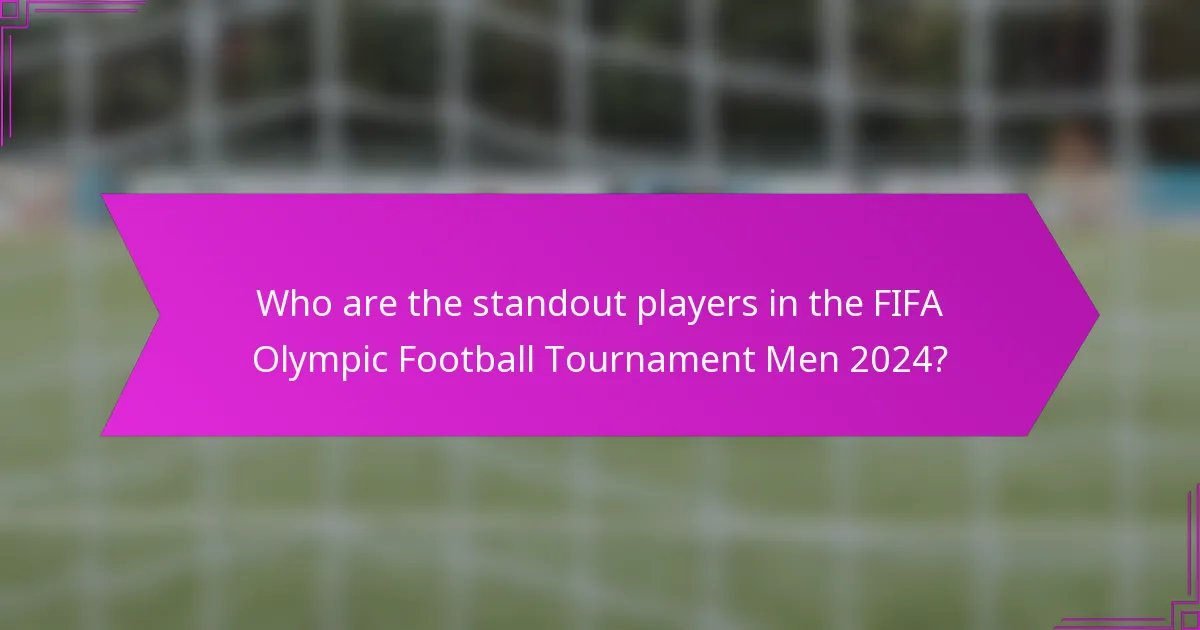 Who are the standout players in the FIFA Olympic Football Tournament Men 2024?